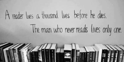Un lettore vive mille vite prima di morire. L'uomo che non legge mai ne vive una sola (George R. R. Martin)