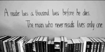 Un lettore vive mille vite prima di morire. L'uomo che non legge mai ne vive una sola (George R. R. Martin)